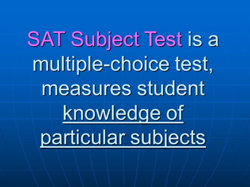 SAT Subject Test is a multiple-choice test,  measures student knowledge of particular subjects